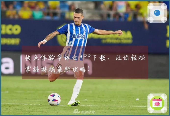 快来体验华体会APP下载，让你轻松掌握游戏最新攻略！